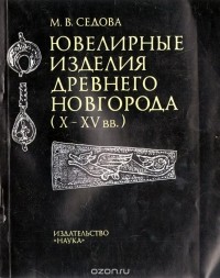 Мария Седова - Ювелирные изделия Древнего Новгорода (X - XV вв.)