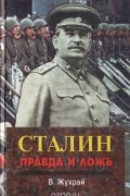 Владимир Жухрай - Сталин: правда и ложь