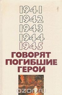  - 1941-1945. Говорят погибшие герои