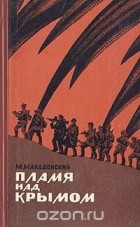 Михаил Македонский - Пламя над Крымом