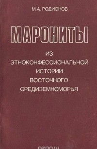 Михаил Родионов - Марониты. Из этноконфессиональной истории Восточного Средиземноморья