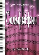 Юлия Фролова - Сольфеджио. 5 класс