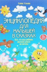 Энциклопедия для малышей в сказках. Все, что ваш ребенок должен узнать до школы