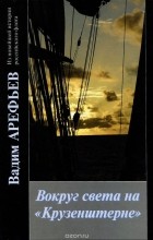 Вадим Арефьев - Вокруг света на &quot;Крузенштерне&quot;. Хроника. Впечатления. Факты. Книга 3