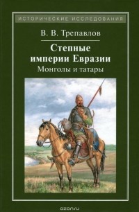 Вадим Трепавлов - Степные империи Евразии. Монголы и татары