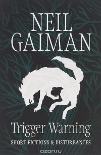 Нил Гейман - Trigger Warning: Short Fictions and Disturbances (сборник)