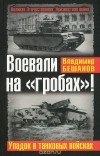 Владимир Бешанов - Воевали на "гробах"! Упадок в танковых войсках