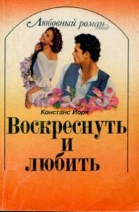 Констанс Йорк - Воскреснуть и любить