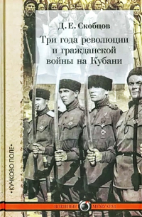 Даниил Скобцов - Три года революции и гражданской войны на Кубани