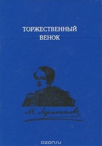  - Торжественный венок. М. Ю. Лермонтов. Слово о поэте. 1837-1999