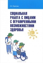 Елена Приступа - Социальная работа с лицами с ограниченными возможностями здоровья. Учебное пособие