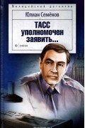 Юлиан Семенов - ТАСС уполномочен заявить...