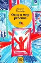 Вайолет Оклендер - Окна в мир ребенка. Руководство по детской психотерапии