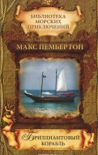 Макс Пембертон - Бриллиантовый корабль
