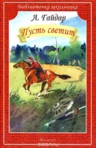 Аркадий Гайдар - Пусть светит. Дым в лесу (сборник)