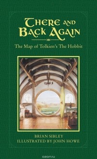 Брайан Сайбли - There and Back Again: The Map of Tolkien's The Hobbit