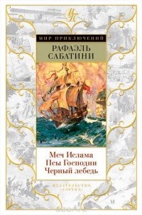 Рафаэль Сабатини - Меч Ислама. Псы Господни. Черный лебедь (сборник)