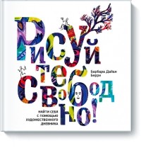 Барбара Дайан Берри - Рисуйте свободно! Найти себя с помощью художественного дневника