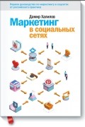 Дамир Халилов - Маркетинг в социальных сетях. Первое руководство по маркетингу в соцсетях от российского практика