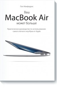 Пол Макфедрис - Ваш МасBook Air может больше. Практическое руководство по использованию самого легкого ноутбука от Apple