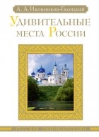 А. А. Иконников-Галицкий - Удивительные места России