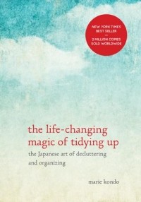 Marie Kondo - The Life-Changing Magic of Tidying Up: The Japanese Art of Decluttering and Organizing