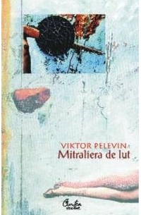 Viktor Pelevin - Mitraliera de lut