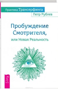 Петр Рублев - Практика Трансерфинга. Пробуждение Смотрителя, или Новая Реальность