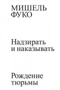 Мишель Фуко - Надзирать и наказывать. Рождение тюрьмы