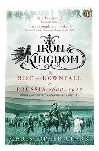 Кристофер Кларк - Iron Kingdom: The Rise and Downfall of Prussia, 1600-1947