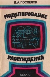 Дмитрий Поспелов - Моделирование рассуждений. Опыт анализ мыслительных актов