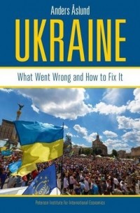 Anders Aslund - Ukraine: What Went Wrong and How to Fix It