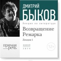 Дмитрий Быков - Лекция «Возвращение Ремарка. Лекция 1»