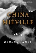 China Mieville - This Census-Taker