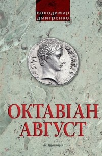 Володимир Дмитренко - Октавіан Август: народження Римської імперії