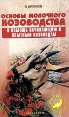 Вячеслав Шаталов - Основы молочного козоводства. В помощь начинающим опытным козоводам