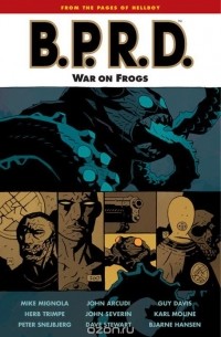 Майк Миньола - B.p.r.d. Vol 12: war on frogs