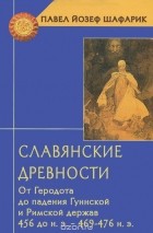 Павел Шафарик - Славянские древности. От Геродота до падения Гуннской и Римской держав (456 до н.э. - 469-476 н.э.)