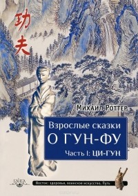 Михаил Роттер - Взрослые сказки о Гун-Фу. Часть 1. Ци-Гун (сборник)