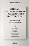 Юрген Вольф - Школа литературного и сценарного мастерства. От замысла до результата