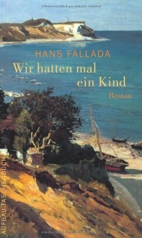 Hans Fallada - Wir hatten mal ein Kind. Eine Geschichte und Geschichten