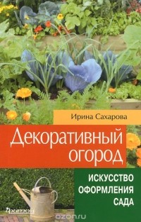 Ирина Сахарова - Декоративный огород