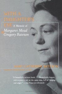 Mary Catherine Bateson - With a Daughter's Eye: A Memoir of Margaret Mead and Gregory Bateson