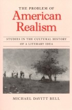 Michael Davitt Bell - The Problem of American Realism: Studies in the Cultural History of a Literary Idea