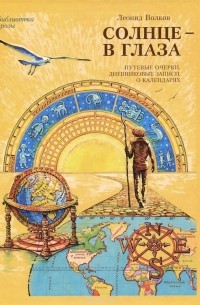 Леонид Волков - Солнце - в глаза. Путевые очерки. Дневниковые записки. О календарях