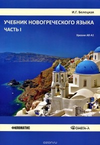 И. Г. Белецкая - Новогреческий язык. Уровни А0-А1. Учебник. Часть 1