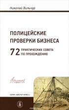 Николай Вильчур - Полицейские проверки бизнеса. 72 практических совета по прохождению