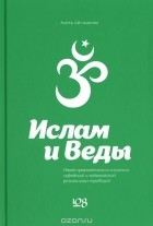 Асель Айтжанова - Ислам и Веды. Опыт сравнительного изучения суфийской и вайшнавской религиозных традиций