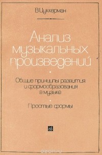 Виктор Цуккерман - Анализ музыкальных произведений. Общие принципы развития и формообразования. Простые формы