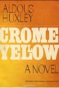 Олдос Леонард Хаксли - Crome Yellow